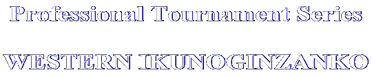 Professional Tournament Series  WESTERN IKUNOGINZANKO 